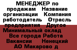 МЕНЕДЖЕР по продажам › Название организации ­ Компания-работодатель › Отрасль предприятия ­ Другое › Минимальный оклад ­ 1 - Все города Работа » Вакансии   . Ненецкий АО,Макарово д.